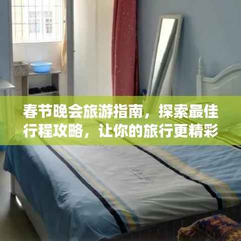 春节晚会旅游指南，探索最佳行程攻略，让你的旅行更精彩！