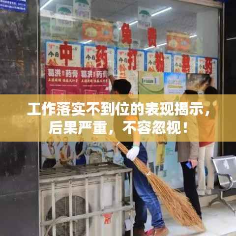 工作落实不到位的表现揭示，后果严重，不容忽视！