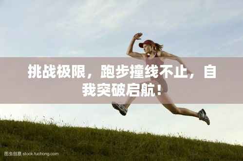 挑战极限，跑步撞线不止，自我突破启航！