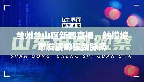 兰州兰山区新闻直播，触摸城市发展的强劲脉搏