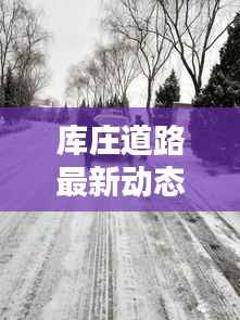 库庄道路最新动态，今日路况更新