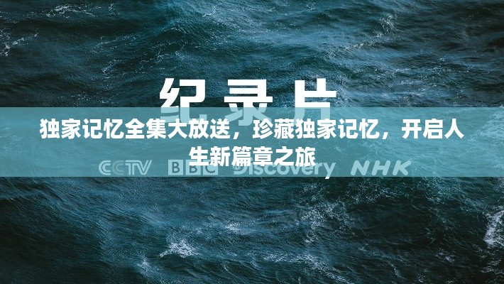 独家记忆全集大放送，珍藏独家记忆，开启人生新篇章之旅