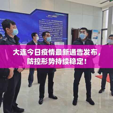 大连今日疫情最新通告发布，防控形势持续稳定！