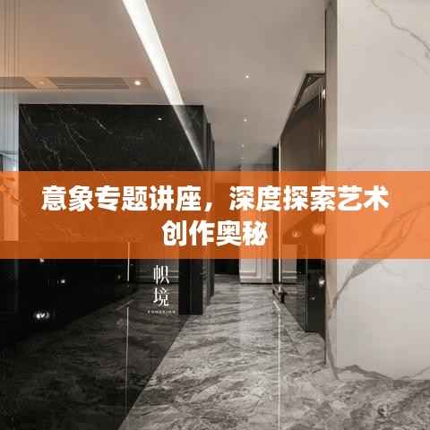 意象专题讲座，深度探索艺术创作奥秘