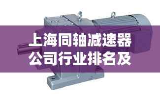 上海同轴减速器公司行业排名及影响力解析