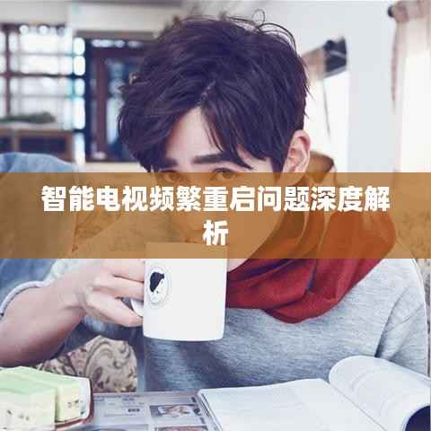 智能电视频繁重启问题深度解析