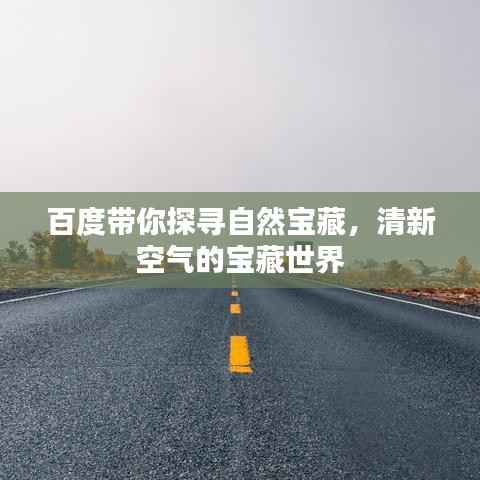 百度带你探寻自然宝藏，清新空气的宝藏世界