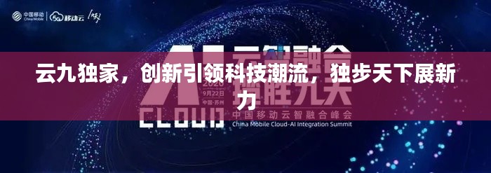 云九独家，创新引领科技潮流，独步天下展新力