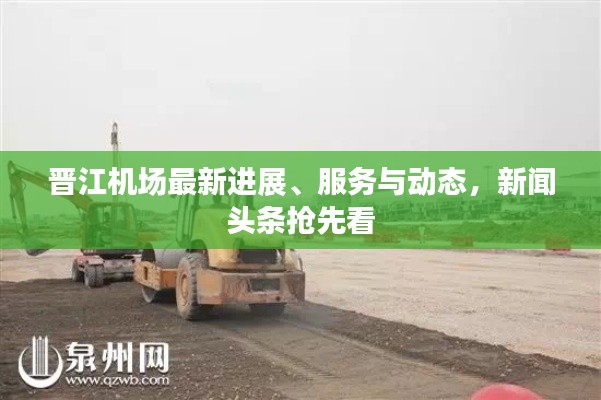 晋江机场最新进展、服务与动态，新闻头条抢先看