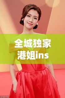 全城独家港姐ins风采，星光下的独特魅力