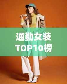 通勤女装TOP10榜单，时尚与舒适完美融合