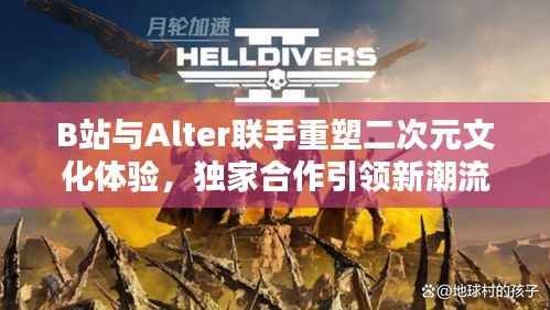 B站与Alter联手重塑二次元文化体验，独家合作引领新潮流