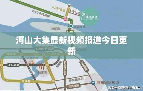 河山大集最新视频报道今日更新