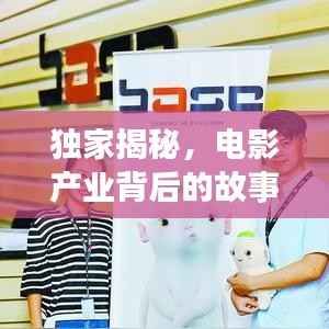 独家揭秘，电影产业背后的故事重磅来袭！