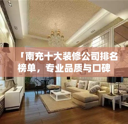 「南充十大装修公司排名榜单，专业品质与口碑之选」