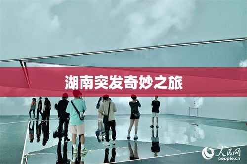 湖南突发奇妙之旅