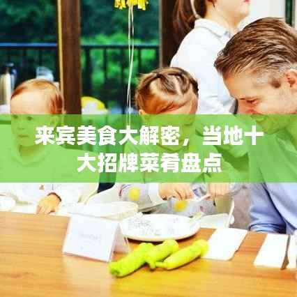 来宾美食大解密，当地十大招牌菜肴盘点