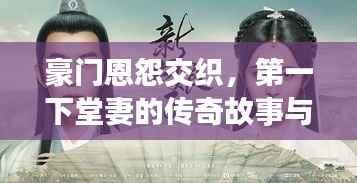 豪门恩怨交织，第一下堂妻的传奇故事与爱恨纠葛（附网盘资源）