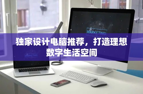 独家设计电脑推荐，打造理想数字生活空间