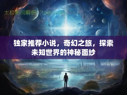独家推荐小说，奇幻之旅，探索未知世界的神秘面纱