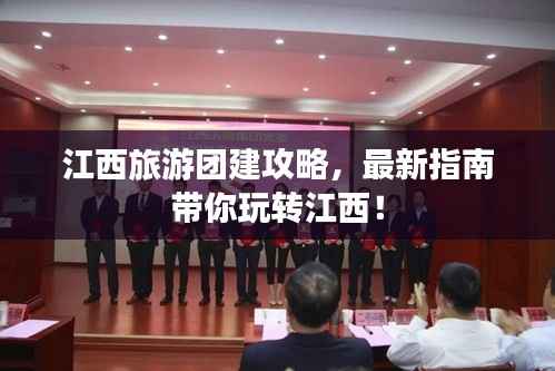 江西旅游团建攻略，最新指南带你玩转江西！