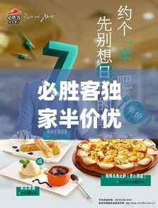 必胜客独家半价优惠攻略，尽享美食盛宴，实惠不止一半！