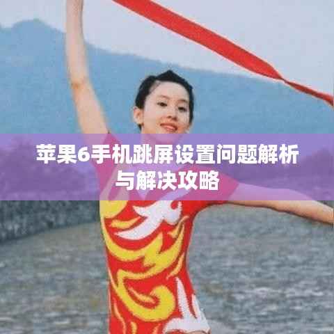 苹果6手机跳屏设置问题解析与解决攻略
