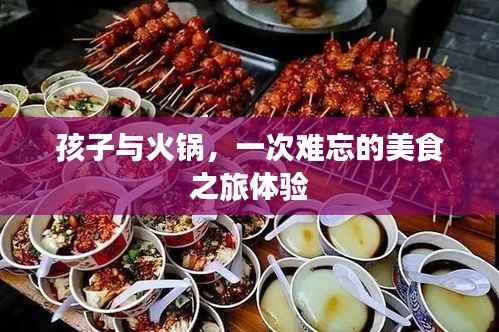 孩子与火锅，一次难忘的美食之旅体验