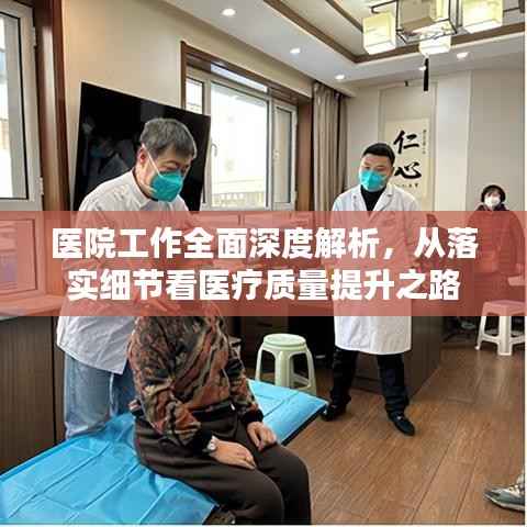 医院工作全面深度解析，从落实细节看医疗质量提升之路
