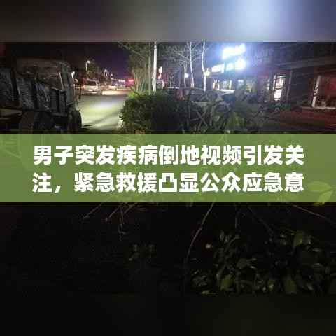 男子突发疾病倒地视频引发关注,紧急救援凸显公众应急意识重要性