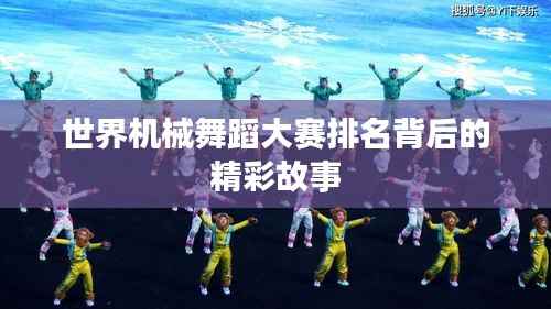 世界机械舞蹈大赛排名背后的精彩故事