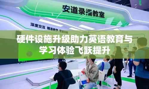 硬件设施升级助力英语教育与学习体验飞跃提升