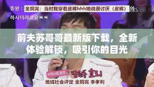 前夫苏哥哥最新版下载，全新体验解锁，吸引你的目光