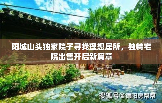 阳城山头独家院子寻找理想居所,独特宅院出售开启新篇章