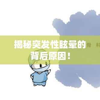 揭秘突发性眩晕的背后原因！