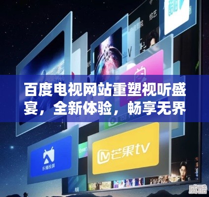 百度电视网站重塑视听盛宴，全新体验，畅享无界