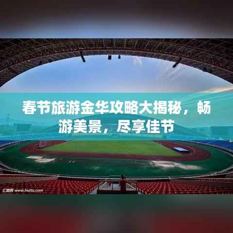 春节旅游金华攻略大揭秘，畅游美景，尽享佳节