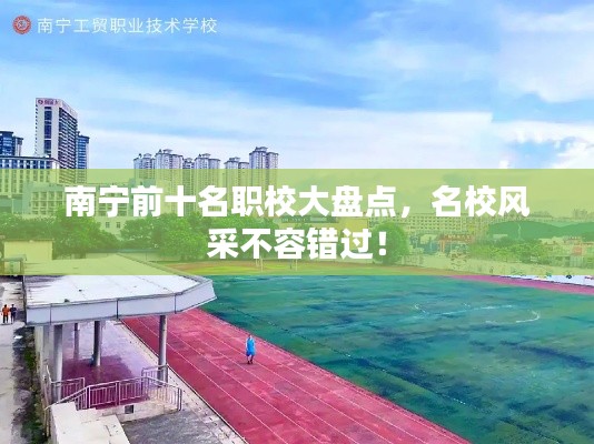 南宁前十名职校大盘点，名校风采不容错过！