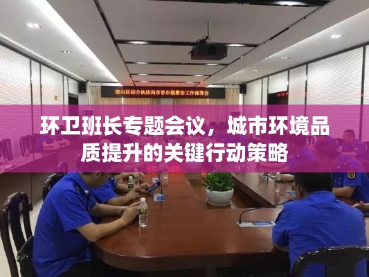 环卫班长专题会议，城市环境品质提升的关键行动策略
