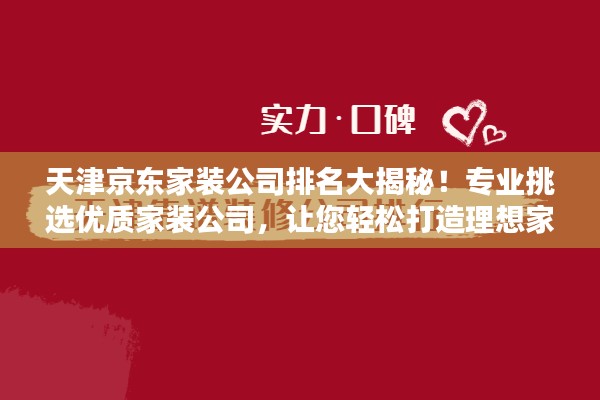 天津京东家装公司排名大揭秘！专业挑选优质家装公司，让您轻松打造理想家居！