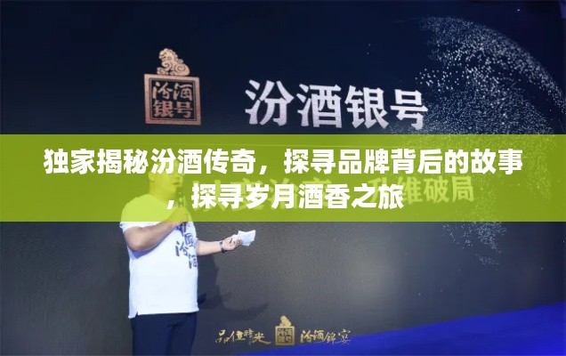 独家揭秘汾酒传奇,探寻品牌背后的故事,探寻岁月酒香之旅