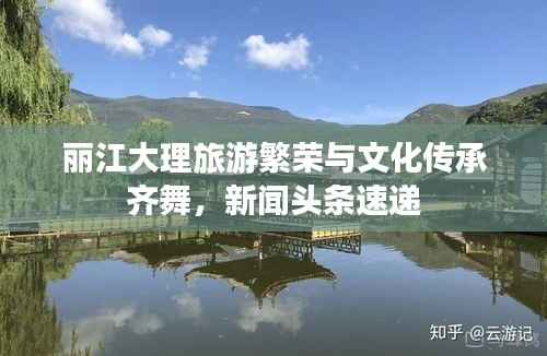 丽江大理旅游繁荣与文化传承齐舞，新闻头条速递