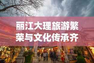 丽江大理旅游繁荣与文化传承齐舞,新闻头条速递