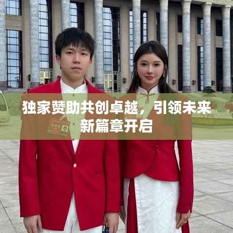 独家赞助共创卓越，引领未来新篇章开启