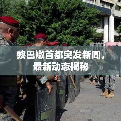 黎巴嫩首都突发新闻,最新动态揭秘