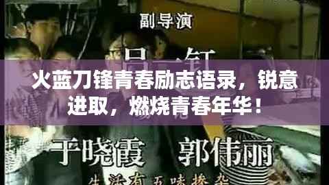 火蓝刀锋青春励志语录，锐意进取，燃烧青春年华！