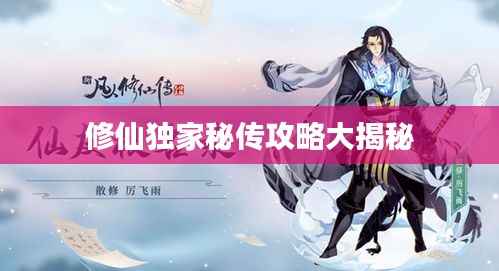 修仙独家秘传攻略大揭秘