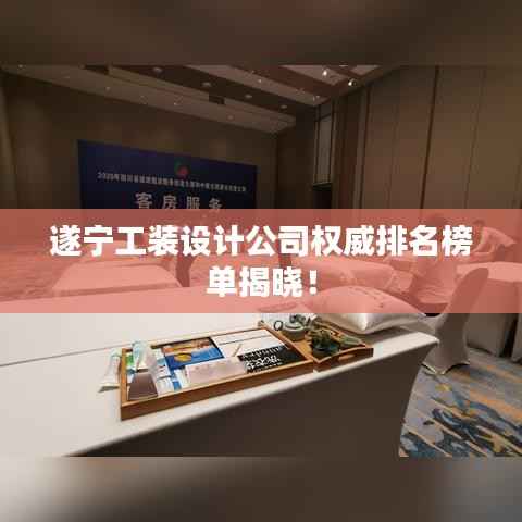 遂宁工装设计公司权威排名榜单揭晓！