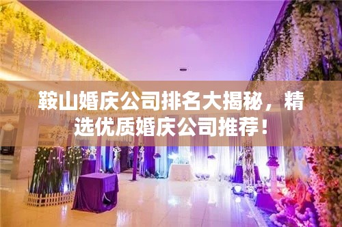 鞍山婚庆公司排名大揭秘，精选优质婚庆公司推荐！