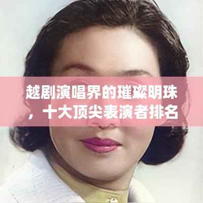 越剧演唱界的璀璨明珠，十大顶尖表演者排名揭晓！